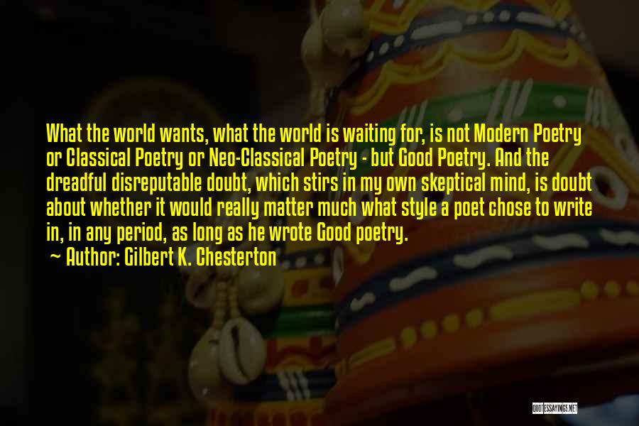 Gilbert K. Chesterton Quotes: What The World Wants, What The World Is Waiting For, Is Not Modern Poetry Or Classical Poetry Or Neo-classical Poetry