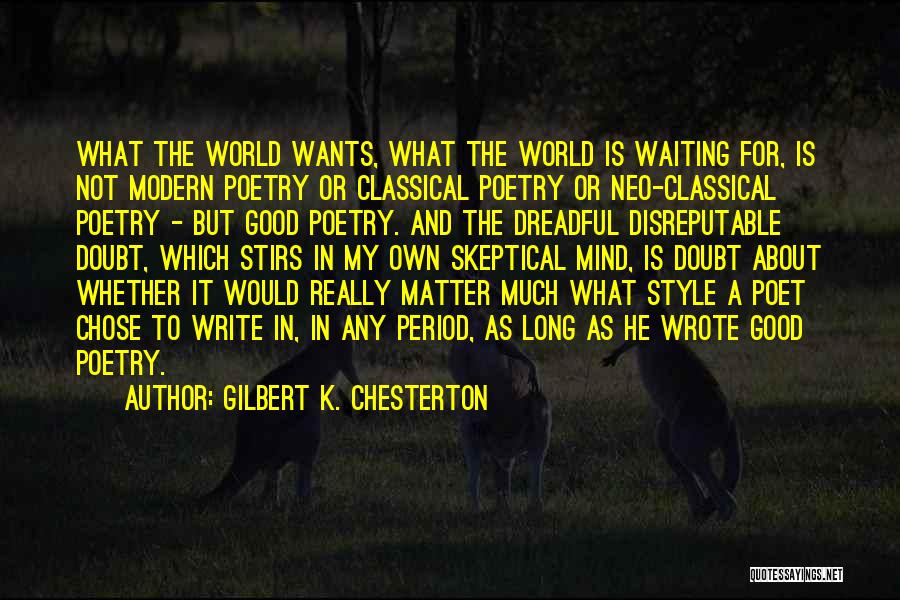 Gilbert K. Chesterton Quotes: What The World Wants, What The World Is Waiting For, Is Not Modern Poetry Or Classical Poetry Or Neo-classical Poetry