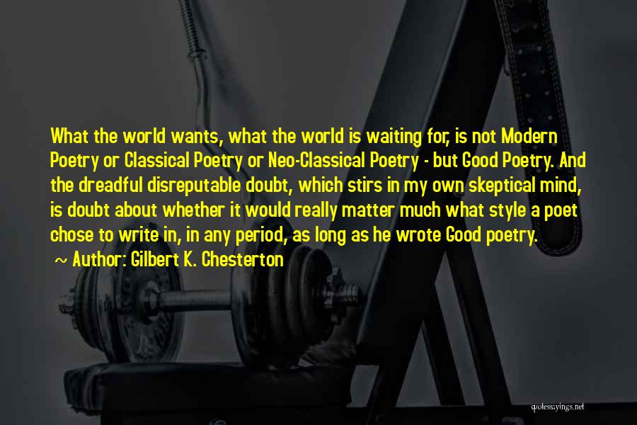 Gilbert K. Chesterton Quotes: What The World Wants, What The World Is Waiting For, Is Not Modern Poetry Or Classical Poetry Or Neo-classical Poetry