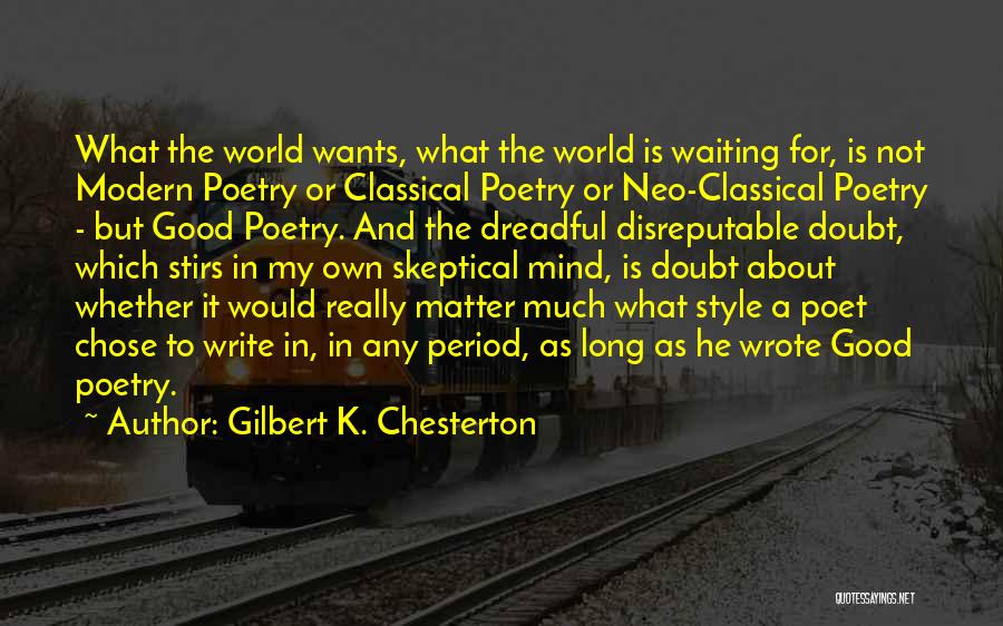 Gilbert K. Chesterton Quotes: What The World Wants, What The World Is Waiting For, Is Not Modern Poetry Or Classical Poetry Or Neo-classical Poetry