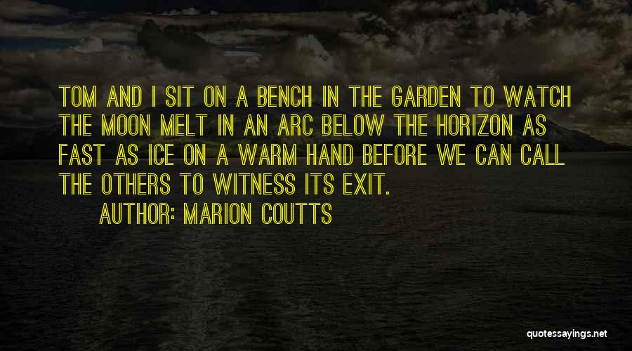 Marion Coutts Quotes: Tom And I Sit On A Bench In The Garden To Watch The Moon Melt In An Arc Below The