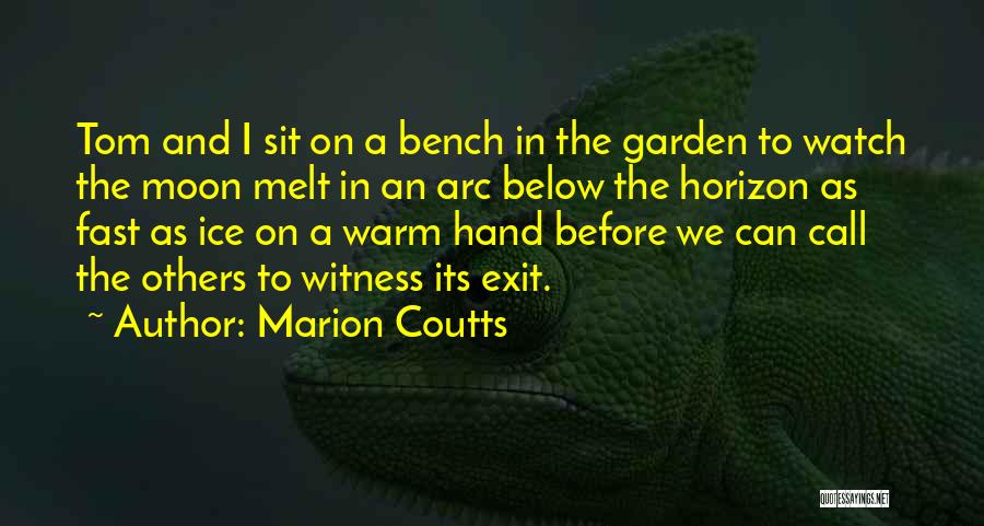 Marion Coutts Quotes: Tom And I Sit On A Bench In The Garden To Watch The Moon Melt In An Arc Below The