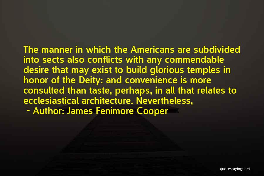 James Fenimore Cooper Quotes: The Manner In Which The Americans Are Subdivided Into Sects Also Conflicts With Any Commendable Desire That May Exist To