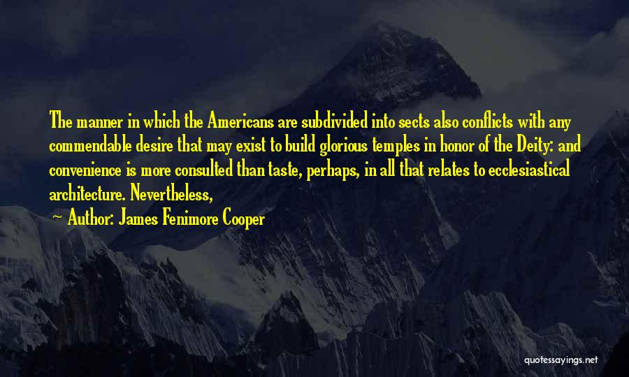 James Fenimore Cooper Quotes: The Manner In Which The Americans Are Subdivided Into Sects Also Conflicts With Any Commendable Desire That May Exist To