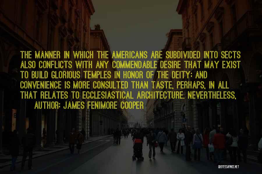 James Fenimore Cooper Quotes: The Manner In Which The Americans Are Subdivided Into Sects Also Conflicts With Any Commendable Desire That May Exist To