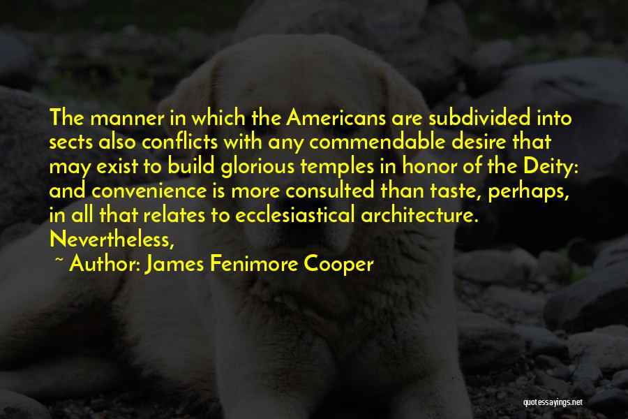 James Fenimore Cooper Quotes: The Manner In Which The Americans Are Subdivided Into Sects Also Conflicts With Any Commendable Desire That May Exist To