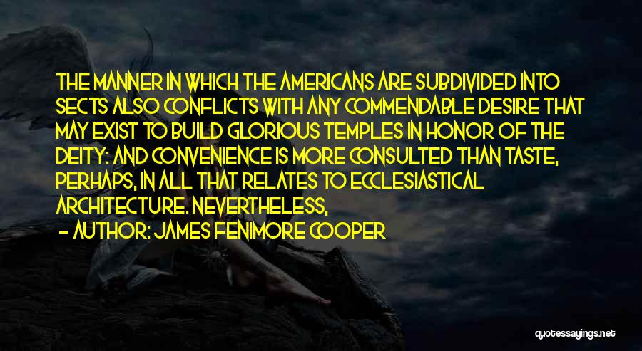 James Fenimore Cooper Quotes: The Manner In Which The Americans Are Subdivided Into Sects Also Conflicts With Any Commendable Desire That May Exist To