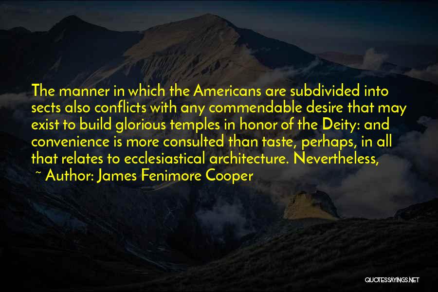James Fenimore Cooper Quotes: The Manner In Which The Americans Are Subdivided Into Sects Also Conflicts With Any Commendable Desire That May Exist To