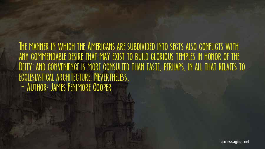 James Fenimore Cooper Quotes: The Manner In Which The Americans Are Subdivided Into Sects Also Conflicts With Any Commendable Desire That May Exist To