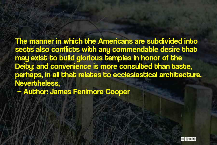 James Fenimore Cooper Quotes: The Manner In Which The Americans Are Subdivided Into Sects Also Conflicts With Any Commendable Desire That May Exist To