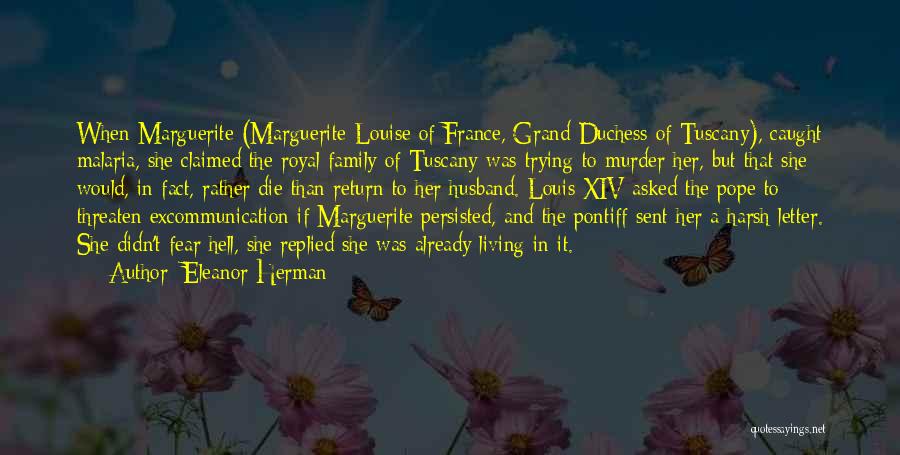 Eleanor Herman Quotes: When Marguerite (marguerite-louise Of France, Grand Duchess Of Tuscany), Caught Malaria, She Claimed The Royal Family Of Tuscany Was Trying