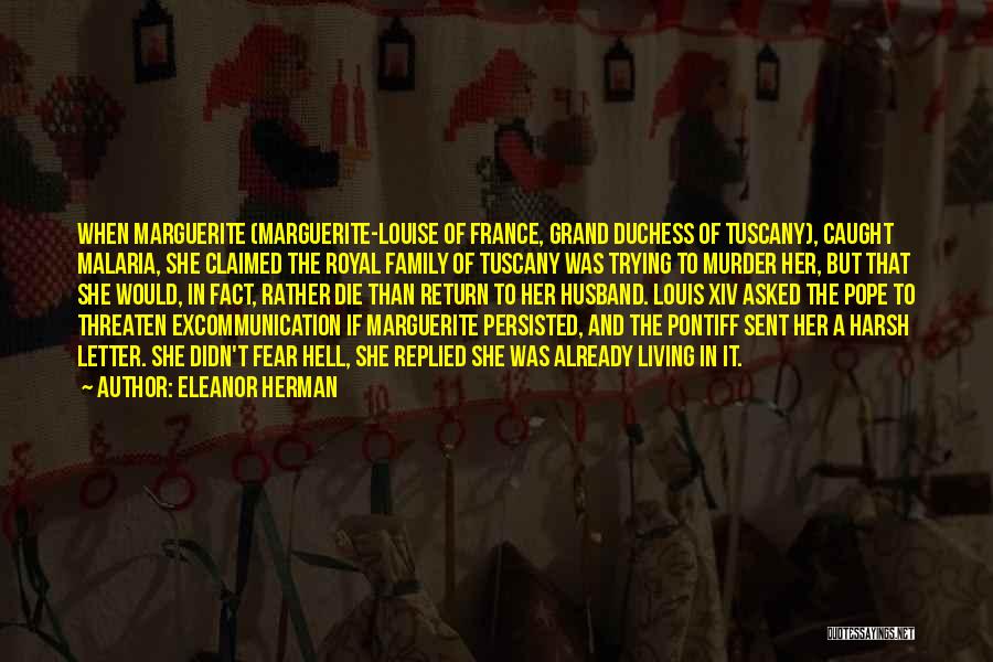 Eleanor Herman Quotes: When Marguerite (marguerite-louise Of France, Grand Duchess Of Tuscany), Caught Malaria, She Claimed The Royal Family Of Tuscany Was Trying