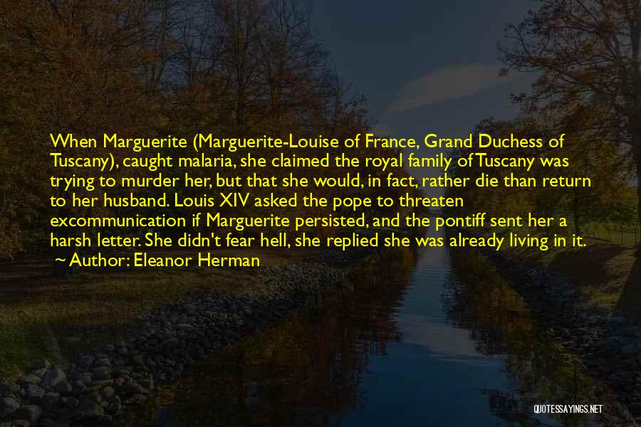 Eleanor Herman Quotes: When Marguerite (marguerite-louise Of France, Grand Duchess Of Tuscany), Caught Malaria, She Claimed The Royal Family Of Tuscany Was Trying