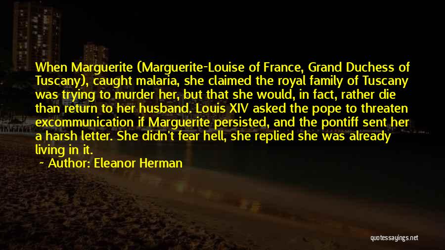 Eleanor Herman Quotes: When Marguerite (marguerite-louise Of France, Grand Duchess Of Tuscany), Caught Malaria, She Claimed The Royal Family Of Tuscany Was Trying
