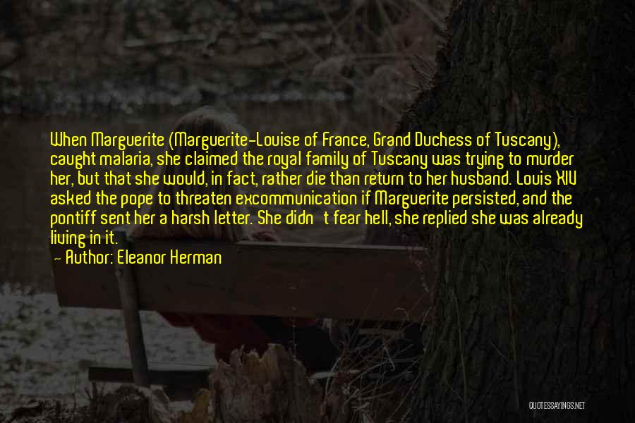 Eleanor Herman Quotes: When Marguerite (marguerite-louise Of France, Grand Duchess Of Tuscany), Caught Malaria, She Claimed The Royal Family Of Tuscany Was Trying