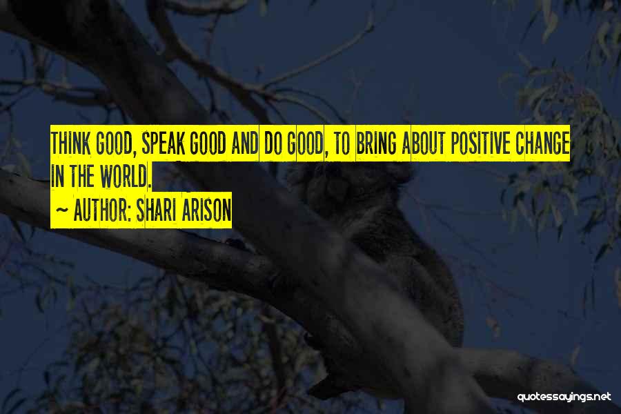 Shari Arison Quotes: Think Good, Speak Good And Do Good, To Bring About Positive Change In The World.