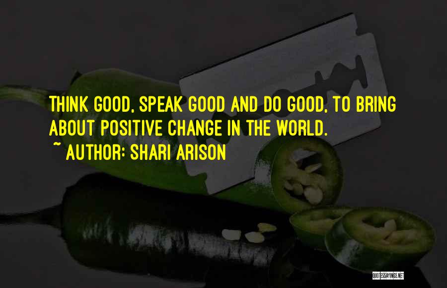 Shari Arison Quotes: Think Good, Speak Good And Do Good, To Bring About Positive Change In The World.