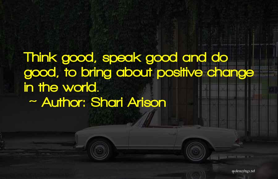 Shari Arison Quotes: Think Good, Speak Good And Do Good, To Bring About Positive Change In The World.