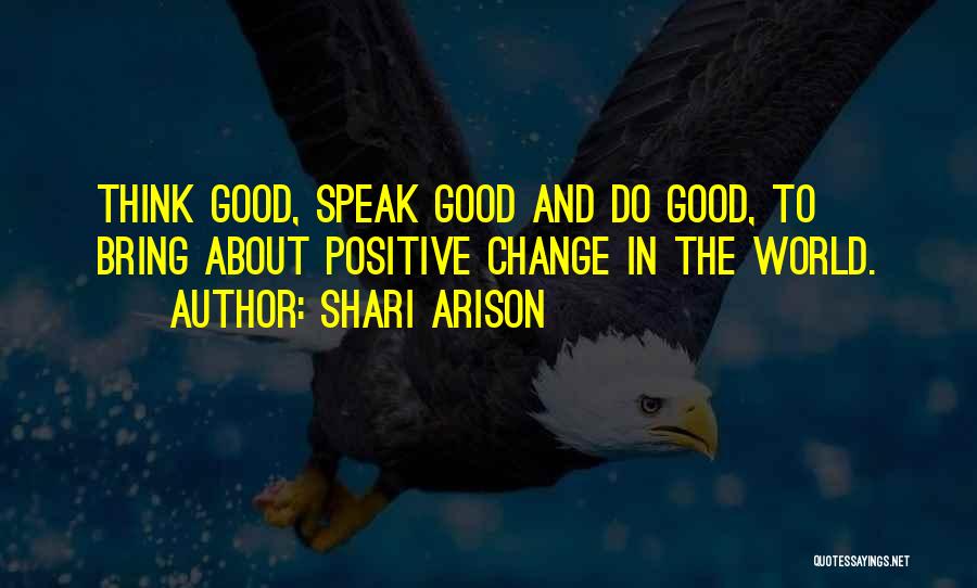 Shari Arison Quotes: Think Good, Speak Good And Do Good, To Bring About Positive Change In The World.