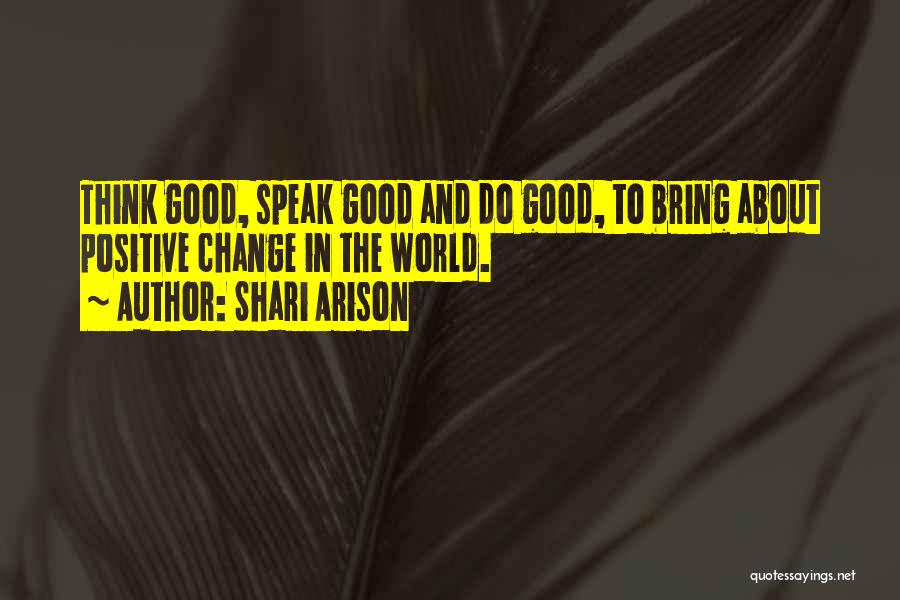 Shari Arison Quotes: Think Good, Speak Good And Do Good, To Bring About Positive Change In The World.