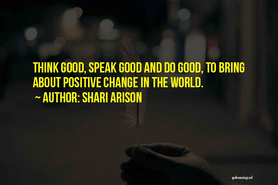Shari Arison Quotes: Think Good, Speak Good And Do Good, To Bring About Positive Change In The World.