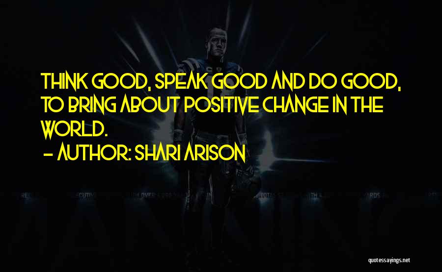 Shari Arison Quotes: Think Good, Speak Good And Do Good, To Bring About Positive Change In The World.