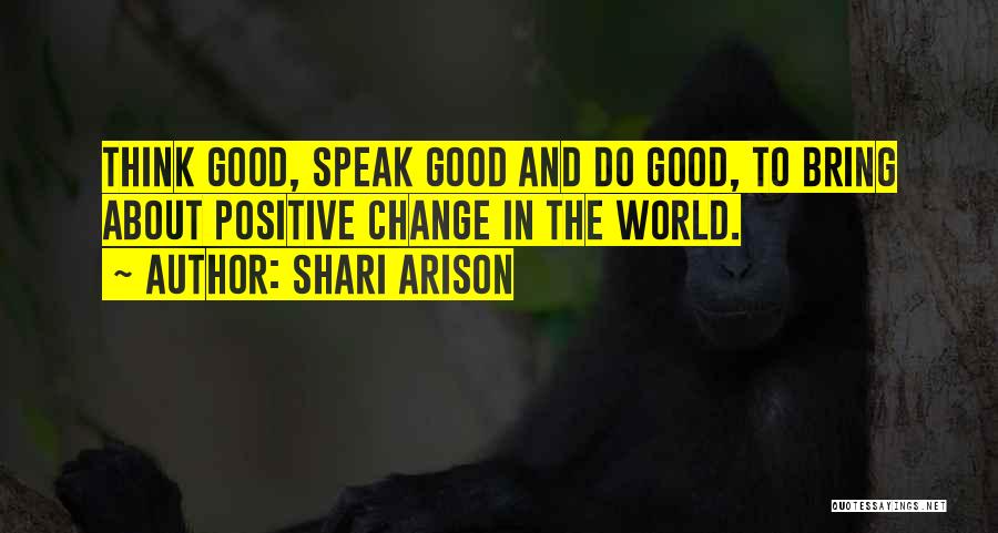 Shari Arison Quotes: Think Good, Speak Good And Do Good, To Bring About Positive Change In The World.