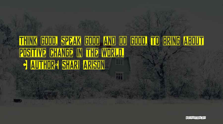 Shari Arison Quotes: Think Good, Speak Good And Do Good, To Bring About Positive Change In The World.