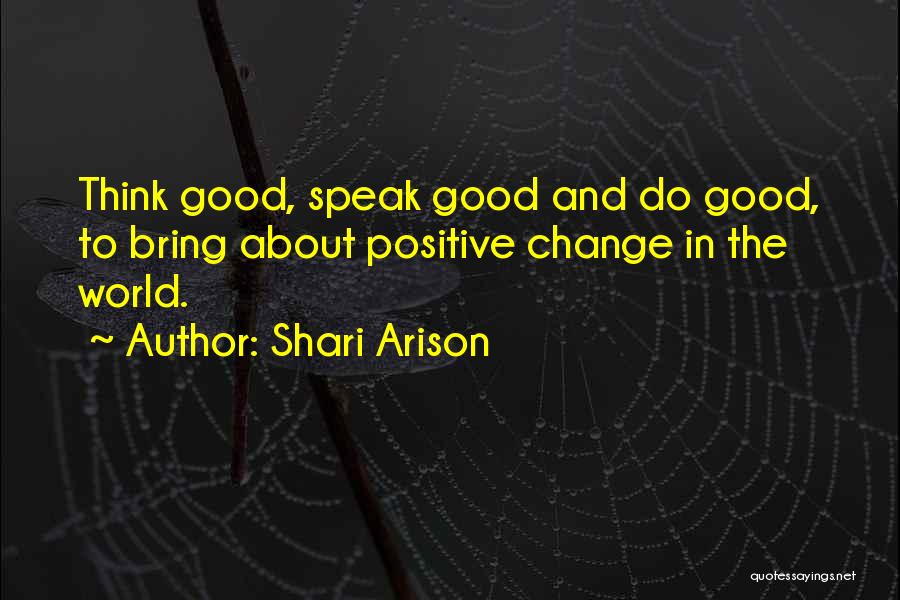 Shari Arison Quotes: Think Good, Speak Good And Do Good, To Bring About Positive Change In The World.