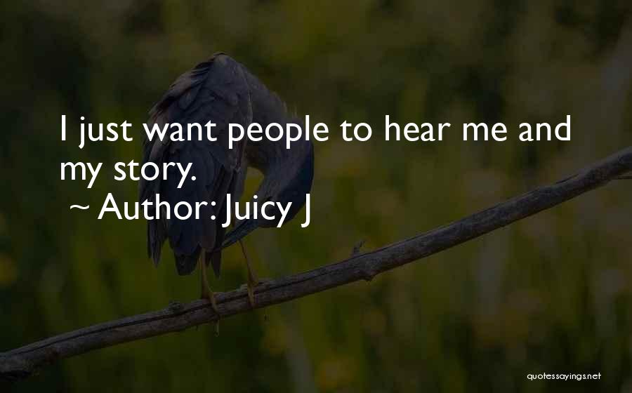 Juicy J Quotes: I Just Want People To Hear Me And My Story.