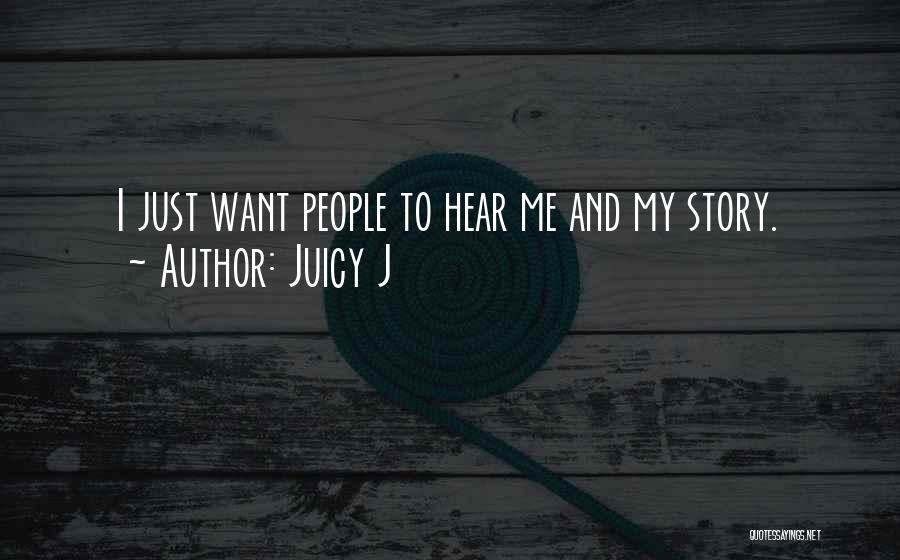Juicy J Quotes: I Just Want People To Hear Me And My Story.