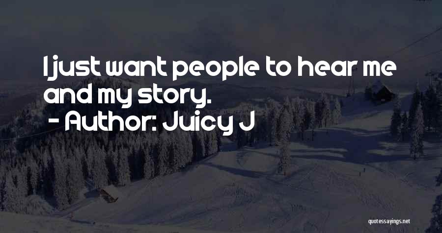 Juicy J Quotes: I Just Want People To Hear Me And My Story.