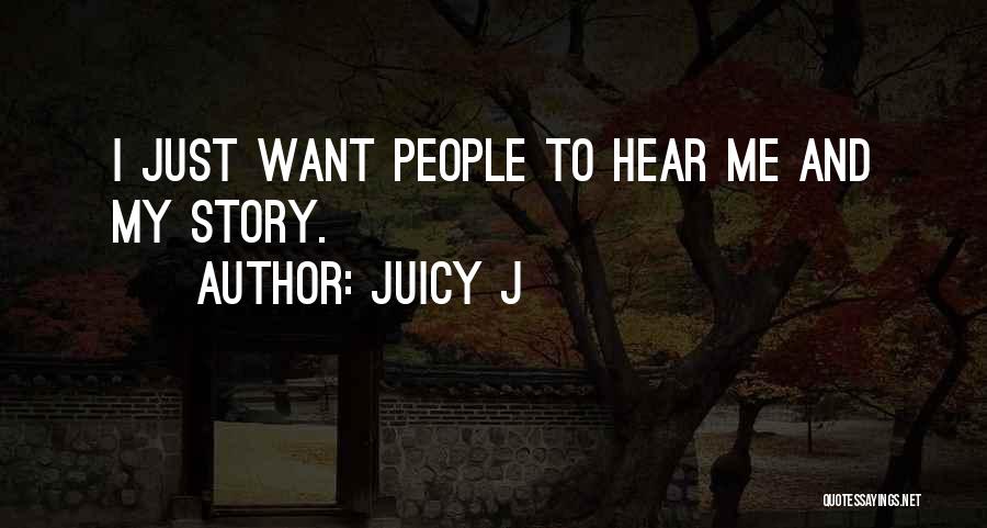 Juicy J Quotes: I Just Want People To Hear Me And My Story.