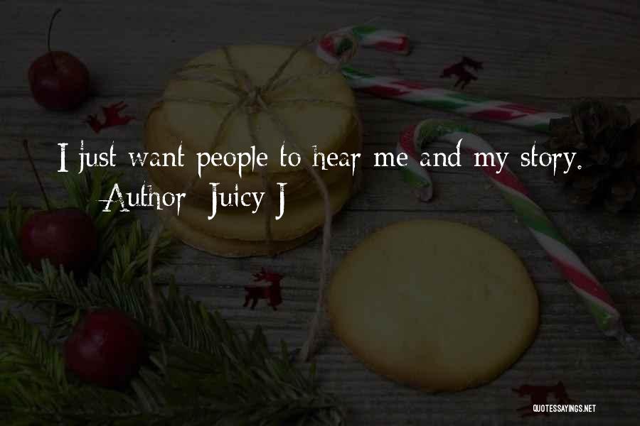 Juicy J Quotes: I Just Want People To Hear Me And My Story.