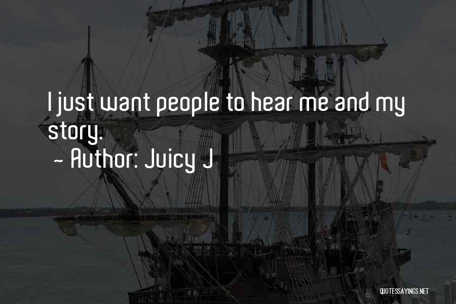 Juicy J Quotes: I Just Want People To Hear Me And My Story.