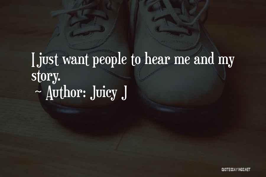 Juicy J Quotes: I Just Want People To Hear Me And My Story.