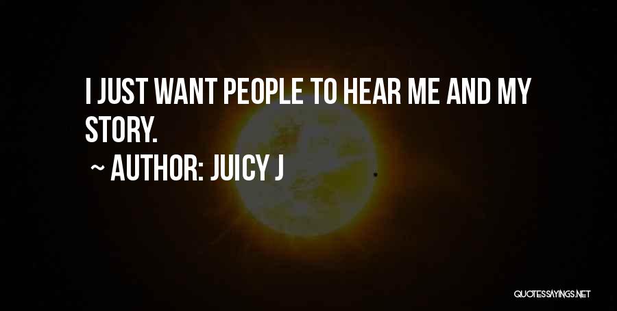 Juicy J Quotes: I Just Want People To Hear Me And My Story.