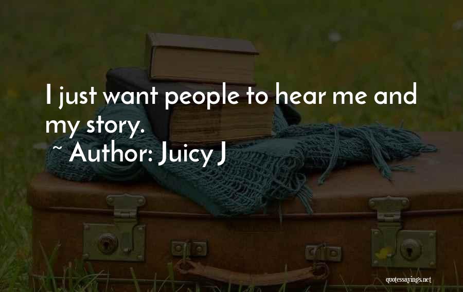 Juicy J Quotes: I Just Want People To Hear Me And My Story.