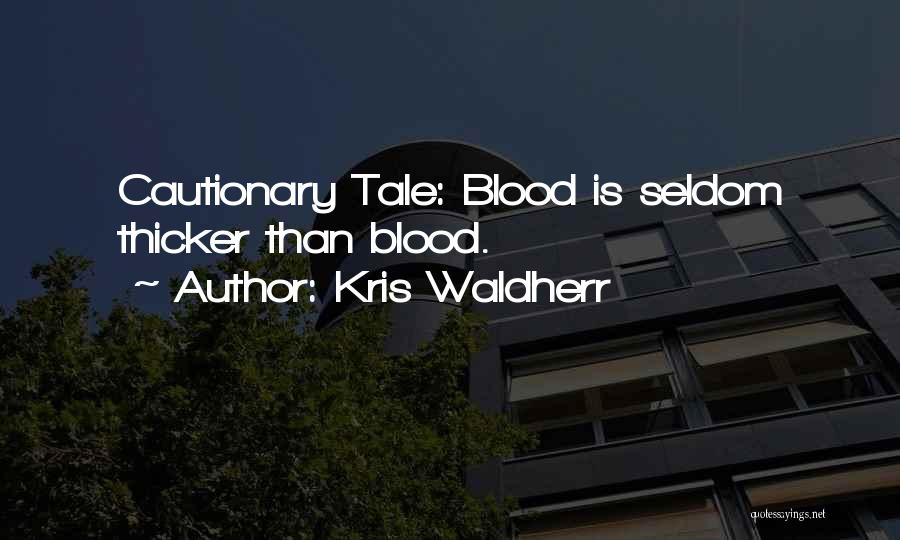 Kris Waldherr Quotes: Cautionary Tale: Blood Is Seldom Thicker Than Blood.