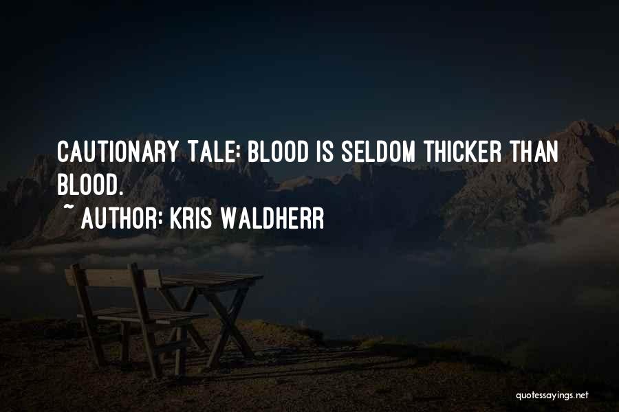 Kris Waldherr Quotes: Cautionary Tale: Blood Is Seldom Thicker Than Blood.