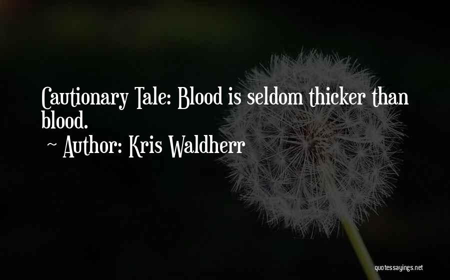 Kris Waldherr Quotes: Cautionary Tale: Blood Is Seldom Thicker Than Blood.