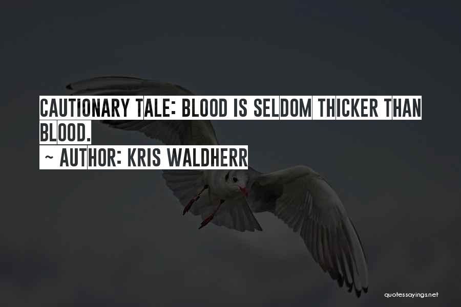 Kris Waldherr Quotes: Cautionary Tale: Blood Is Seldom Thicker Than Blood.