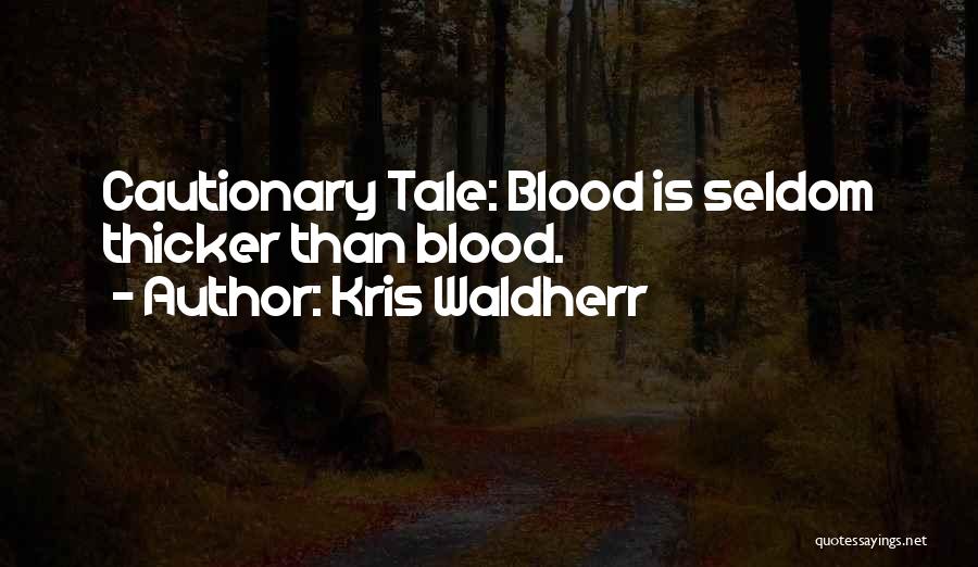 Kris Waldherr Quotes: Cautionary Tale: Blood Is Seldom Thicker Than Blood.