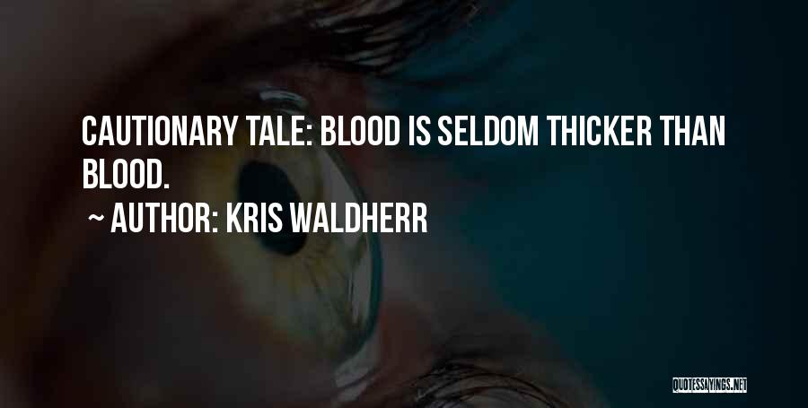 Kris Waldherr Quotes: Cautionary Tale: Blood Is Seldom Thicker Than Blood.