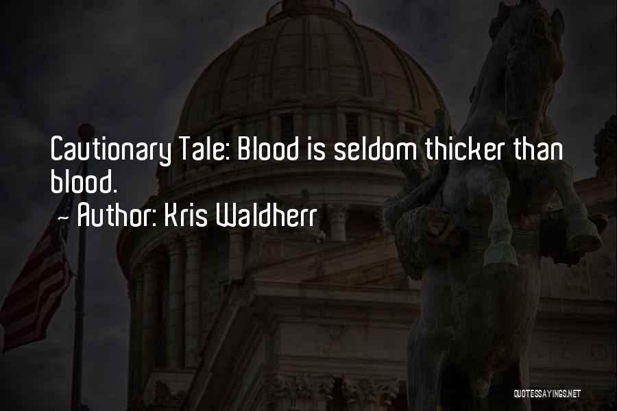 Kris Waldherr Quotes: Cautionary Tale: Blood Is Seldom Thicker Than Blood.