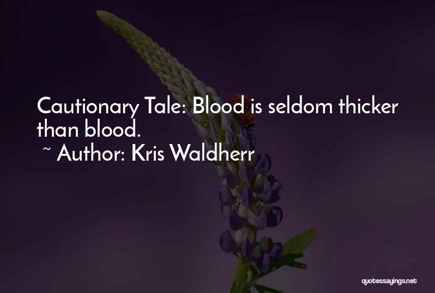 Kris Waldherr Quotes: Cautionary Tale: Blood Is Seldom Thicker Than Blood.