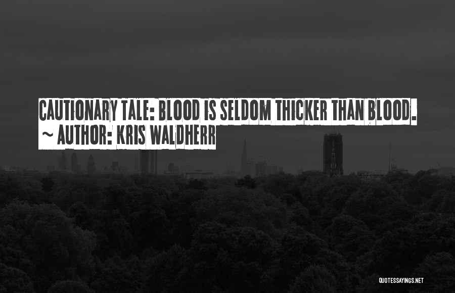 Kris Waldherr Quotes: Cautionary Tale: Blood Is Seldom Thicker Than Blood.