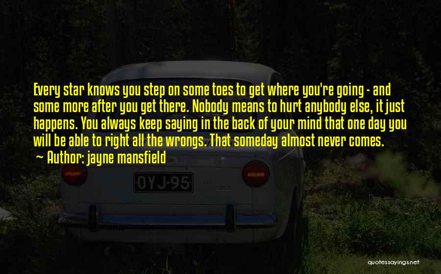 Jayne Mansfield Quotes: Every Star Knows You Step On Some Toes To Get Where You're Going - And Some More After You Get