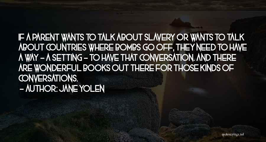 Jane Yolen Quotes: If A Parent Wants To Talk About Slavery Or Wants To Talk About Countries Where Bombs Go Off, They Need
