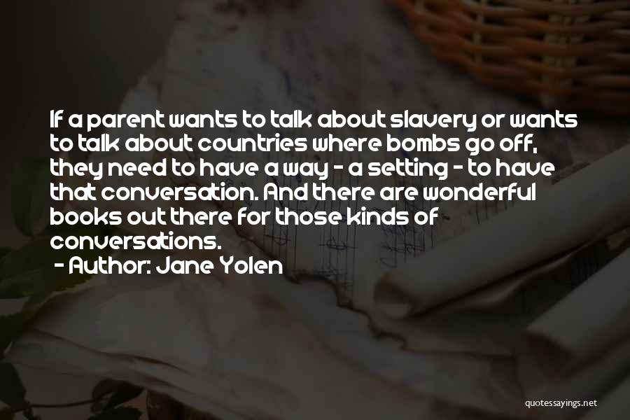Jane Yolen Quotes: If A Parent Wants To Talk About Slavery Or Wants To Talk About Countries Where Bombs Go Off, They Need